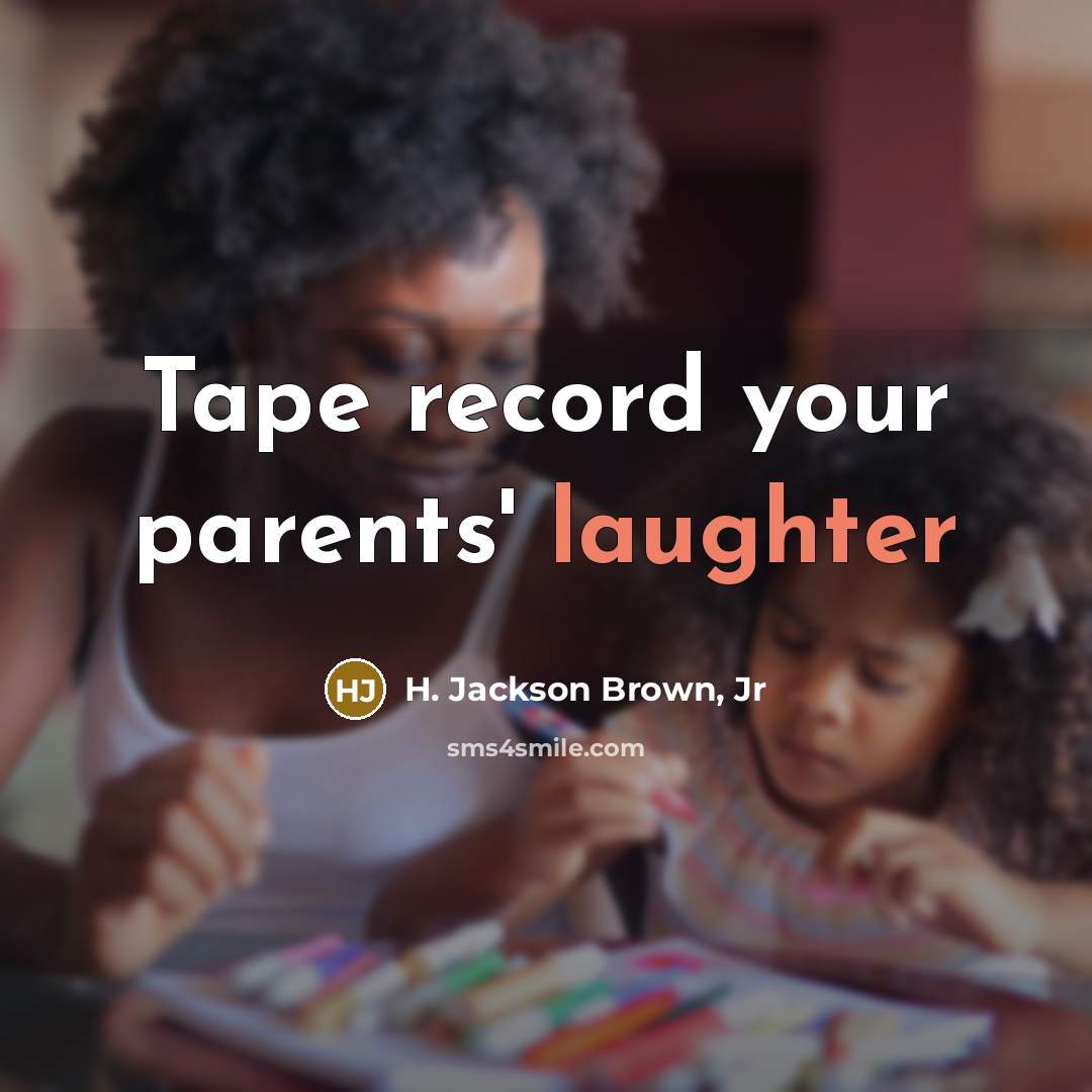 “Tape record your parents' laughter…” quote by H. Jackson Brown, Jr