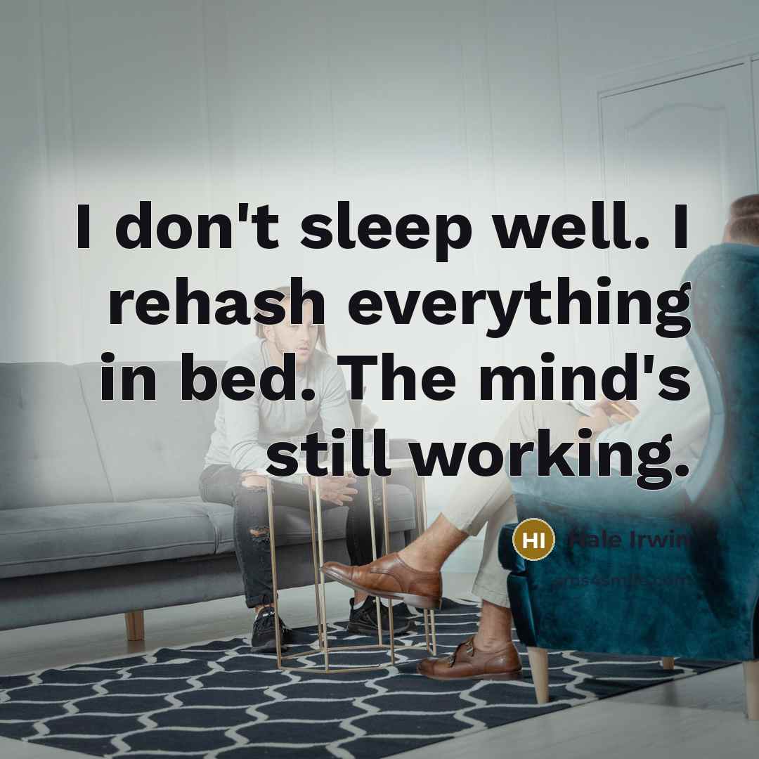 “I don't sleep well. I rehash everything in bed. The…” quote by Hale Irwin