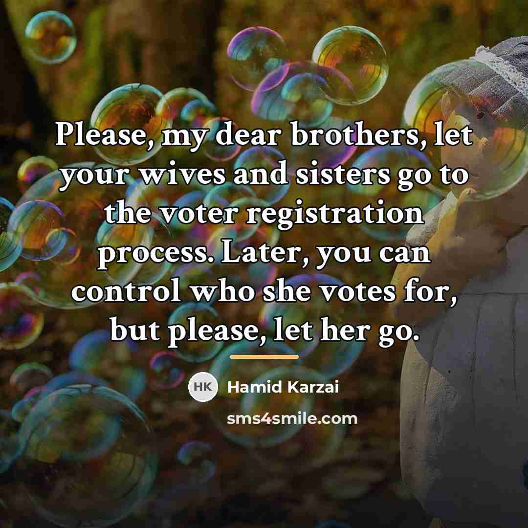 “Please, my dear brothers, let your wives and sisters go…” quote by Hamid Karzai
