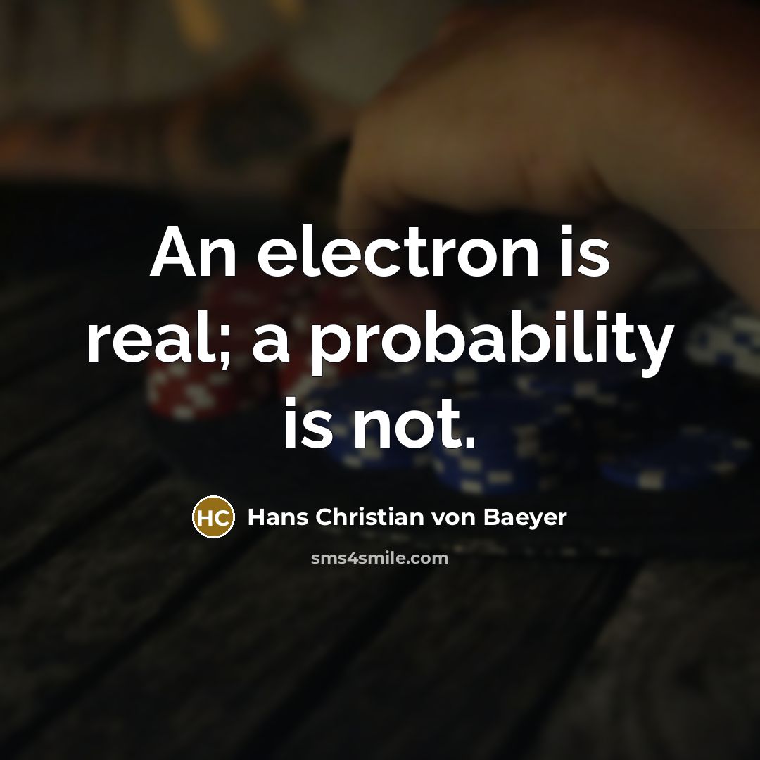 “An electron is real; a probability is not.…” quote by Hans Christian von Baeyer