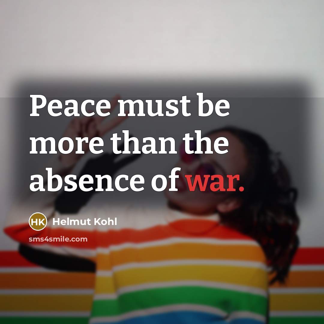 “Peace must be more than the absence of war.…” quote by Helmut Kohl