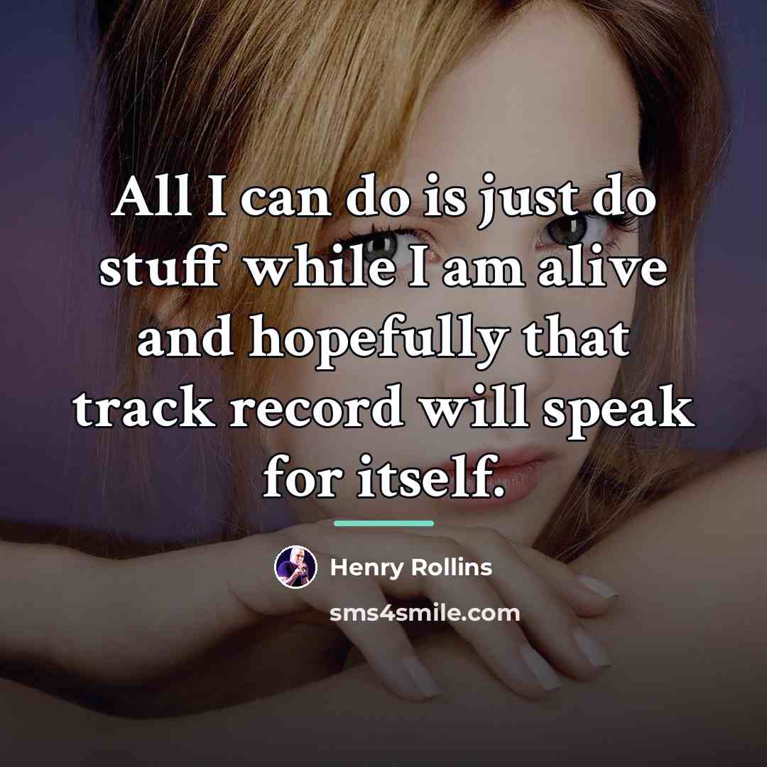 “All I can do is just do stuff while I…” quote by Henry Rollins