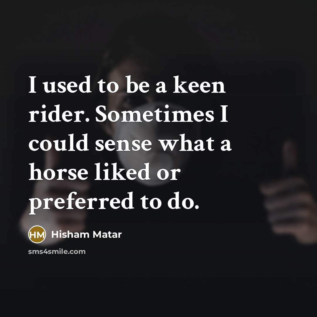 “I used to be a keen rider. Sometimes I could…” quote by Hisham Matar