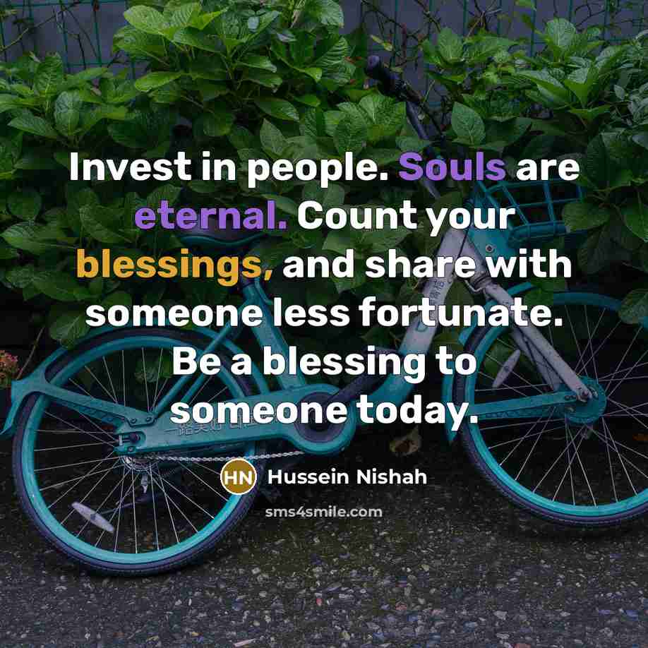 “Invest in people. Souls are eternal. Count your blessings, and…” quote by Hussein Nishah