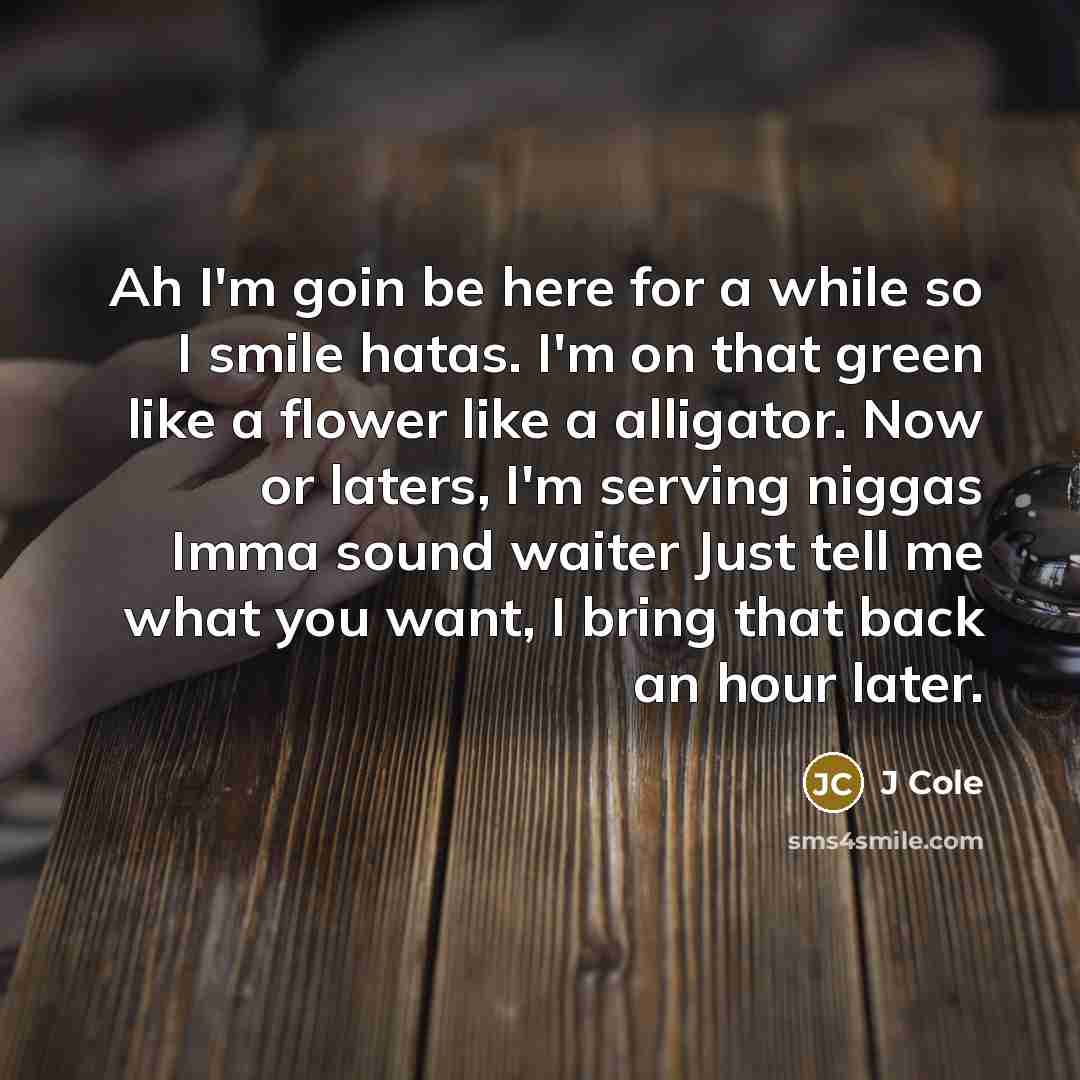 “Ah I'm goin be here for a while so I…” quote by J Cole