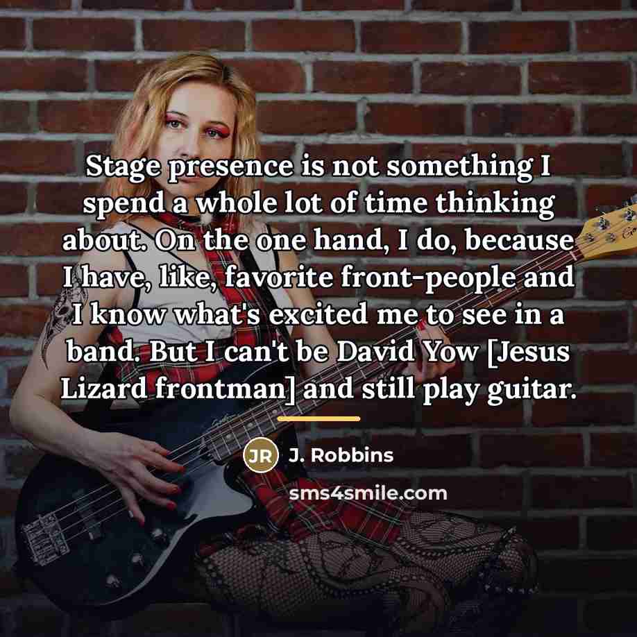“Stage presence is not something I spend a whole lot…” quote by J. Robbins