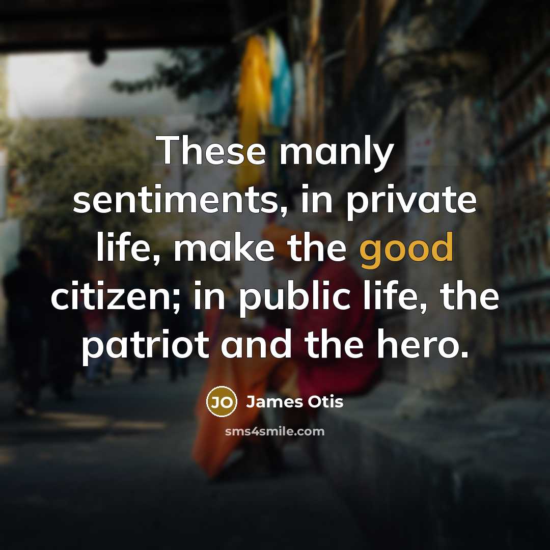 “These manly sentiments, in private life, make the good citizen;…” quote by James Otis