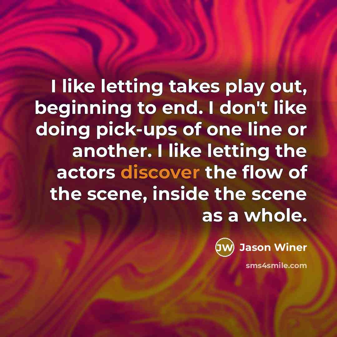 “I like letting takes play out, beginning to end. I…” quote by Jason Winer