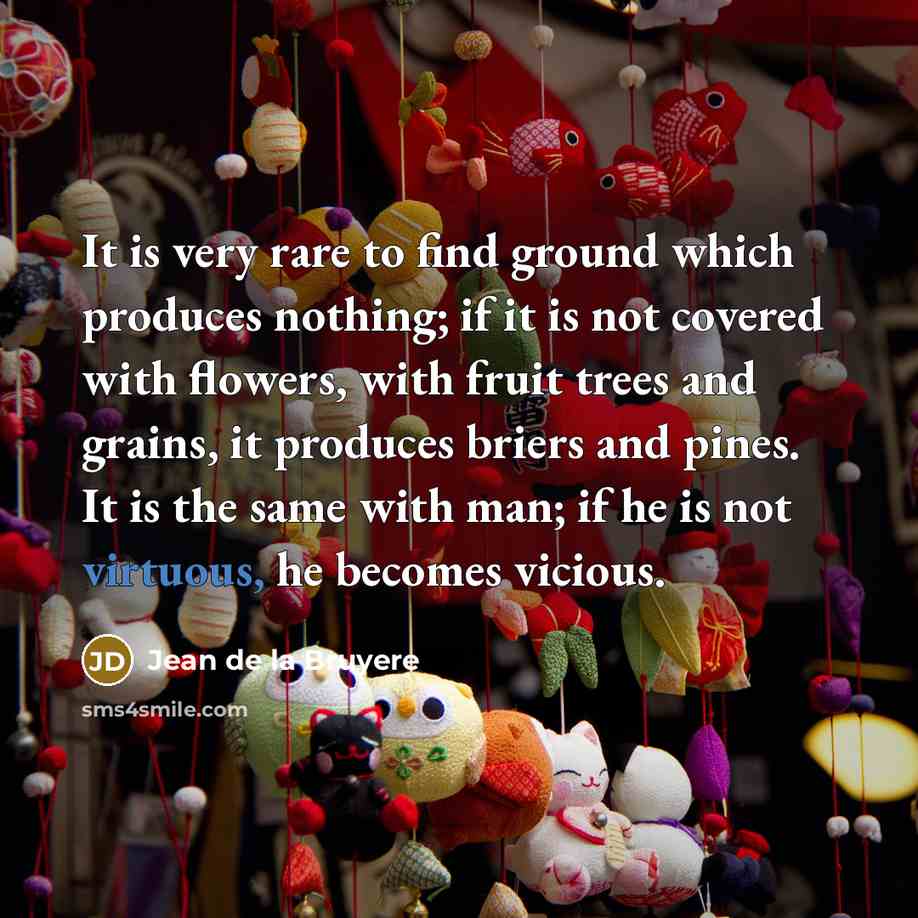 “It is very rare to find ground which produces nothing;…” quote by Jean de la Bruyere