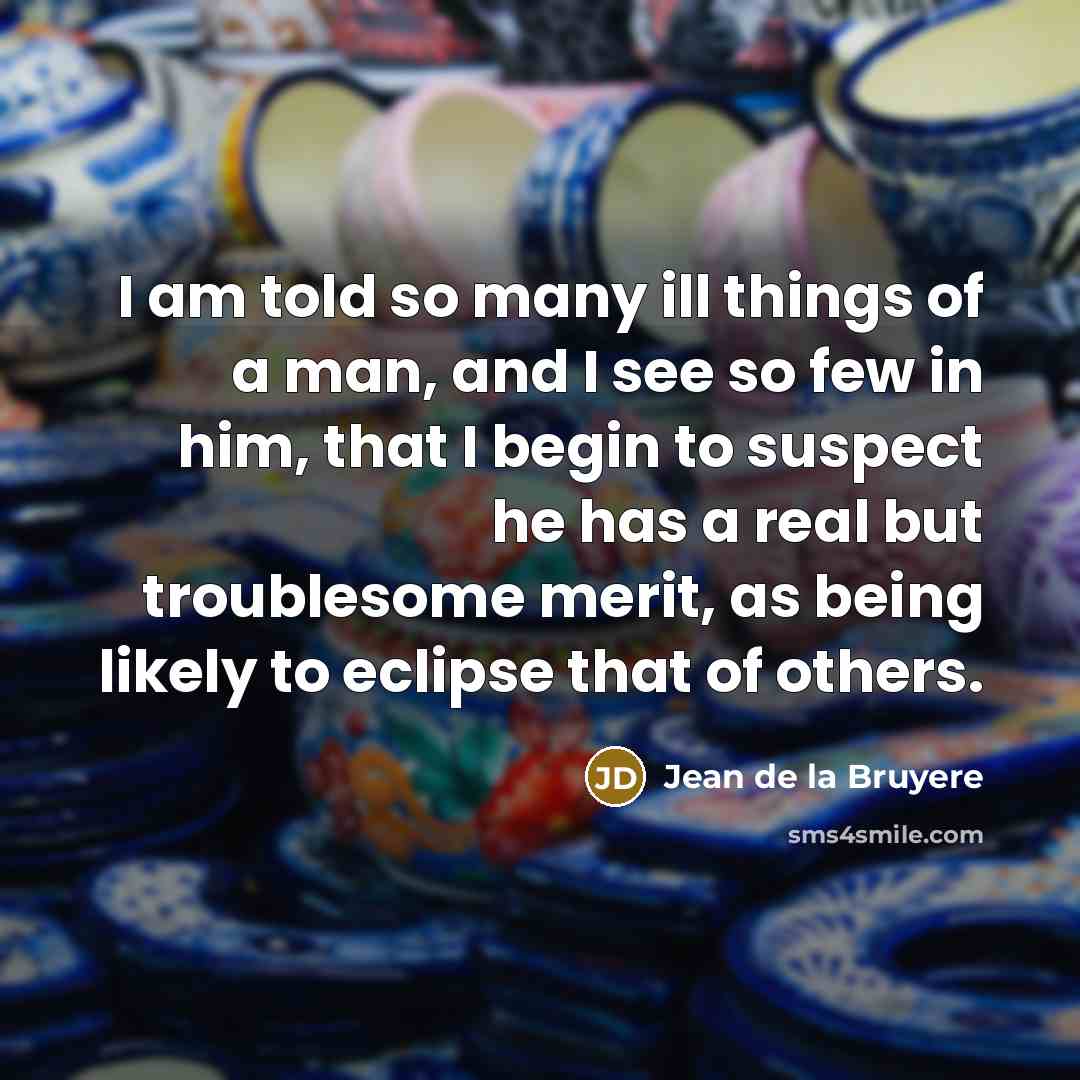 “I am told so many ill things of a man,…” quote by Jean de la Bruyere