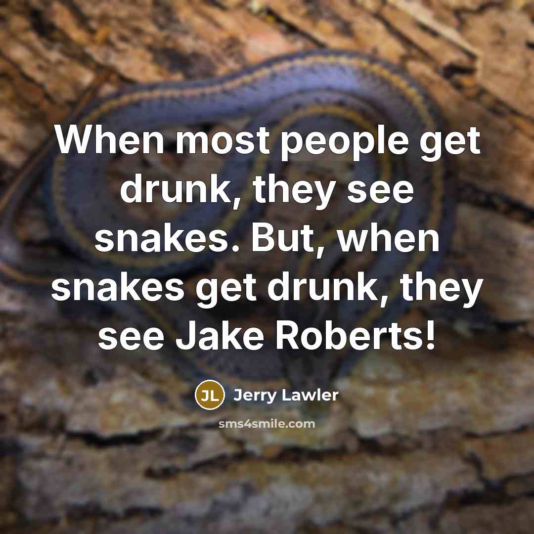 “When most people get drunk, they see snakes. But, when…” quote by Jerry Lawler