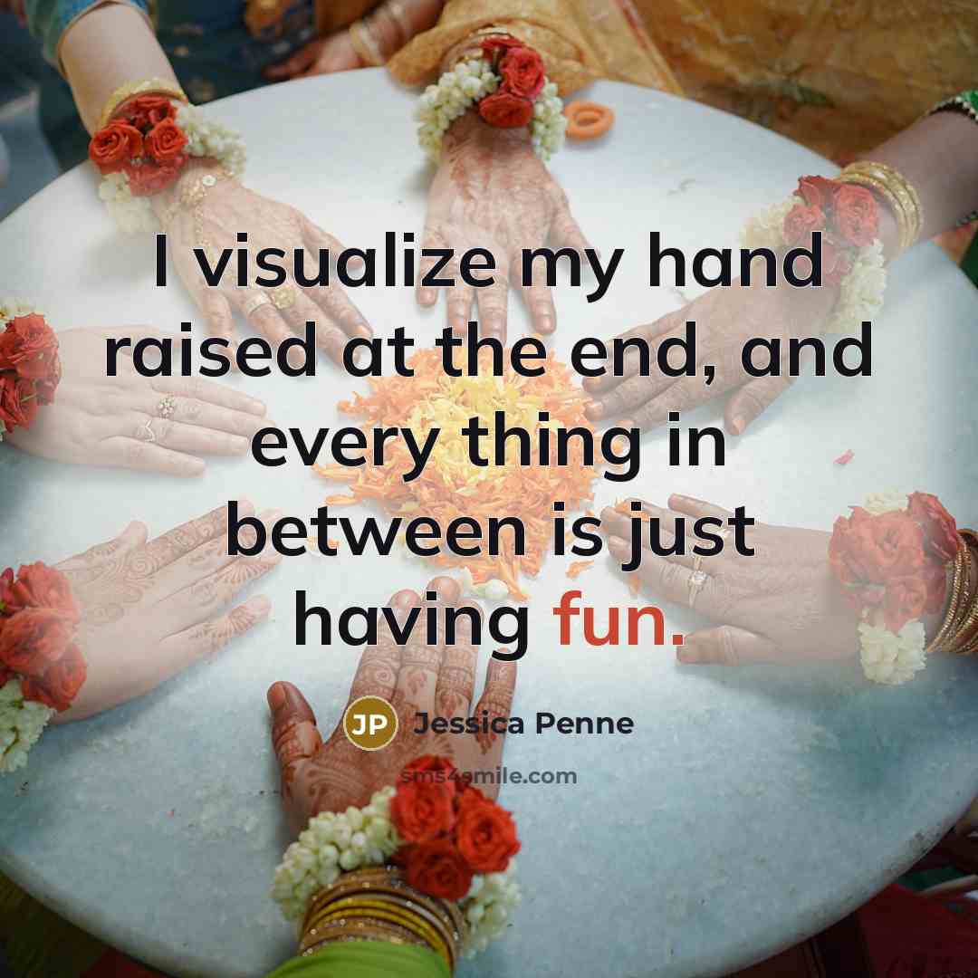 “I visualize my hand raised at the end, and every…” quote by Jessica Penne