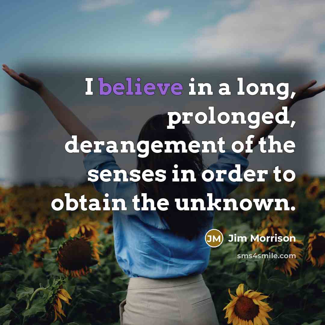 “I believe in a long, prolonged, derangement of the senses…” quote by Jim Morrison