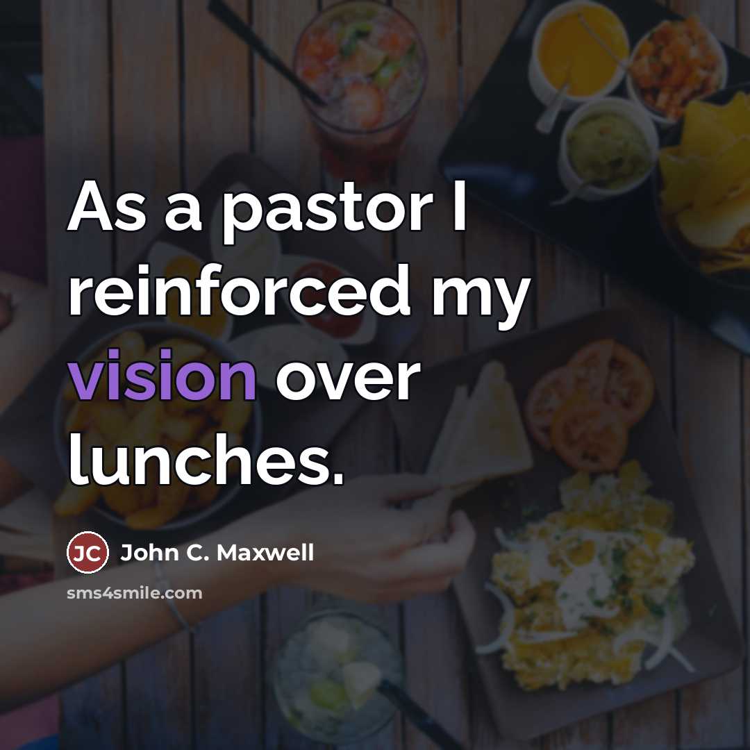 “As a pastor I reinforced my vision over lunches.…” quote by John C. Maxwell