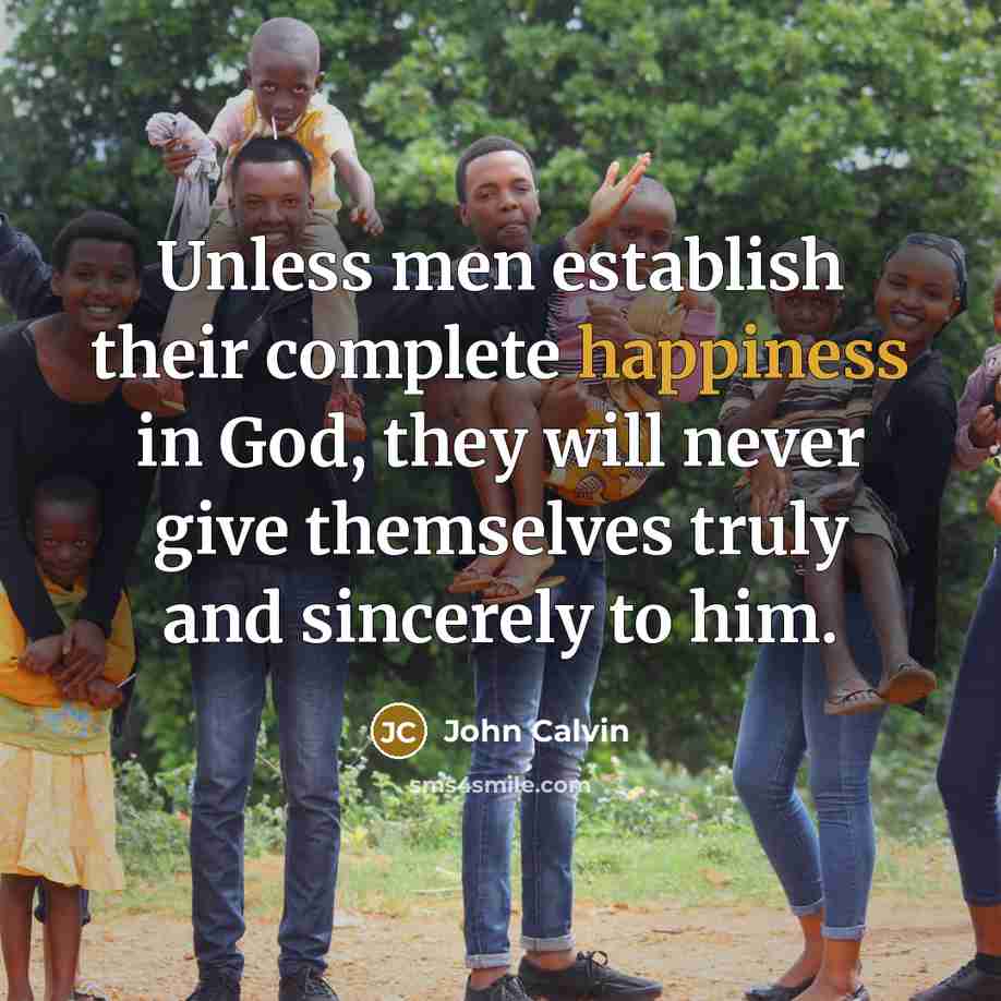 “Unless men establish their complete happiness in God, they will…” quote by John Calvin