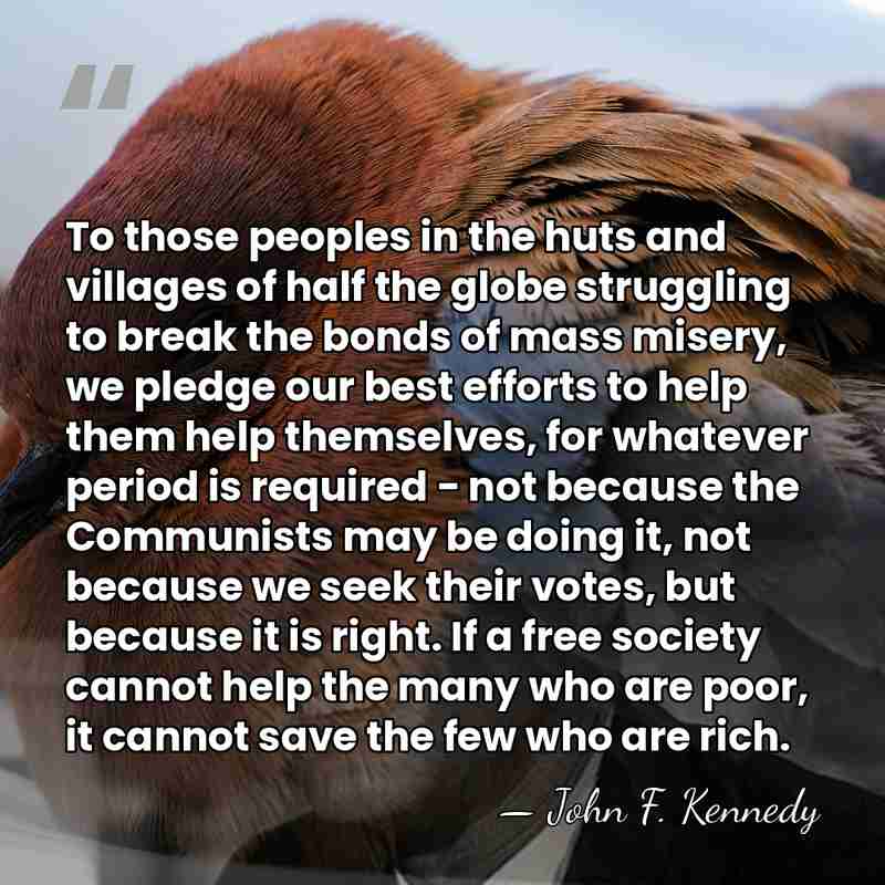 To those peoples in the huts and villages of half the globe&hellip; - John F. Kennedy