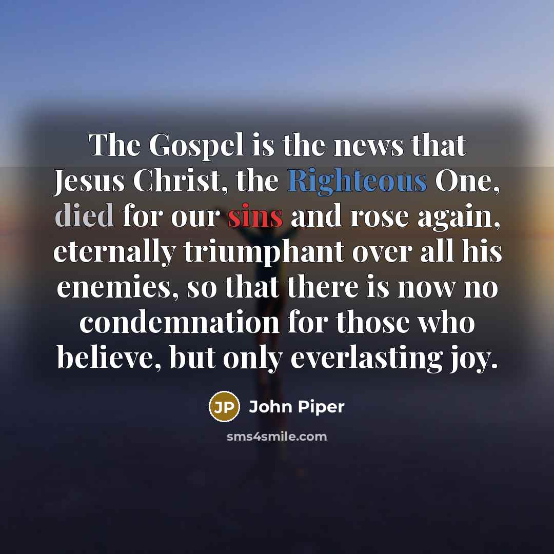 “The Gospel is the news that Jesus Christ, the Righteous…” quote by John Piper