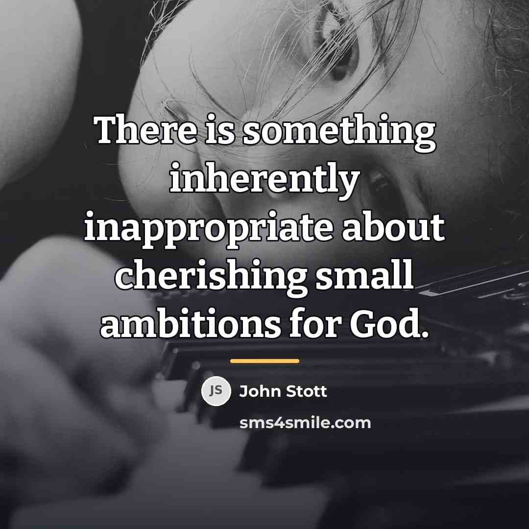 “There is something inherently inappropriate about cherishing small ambitions for…” quote by John Stott