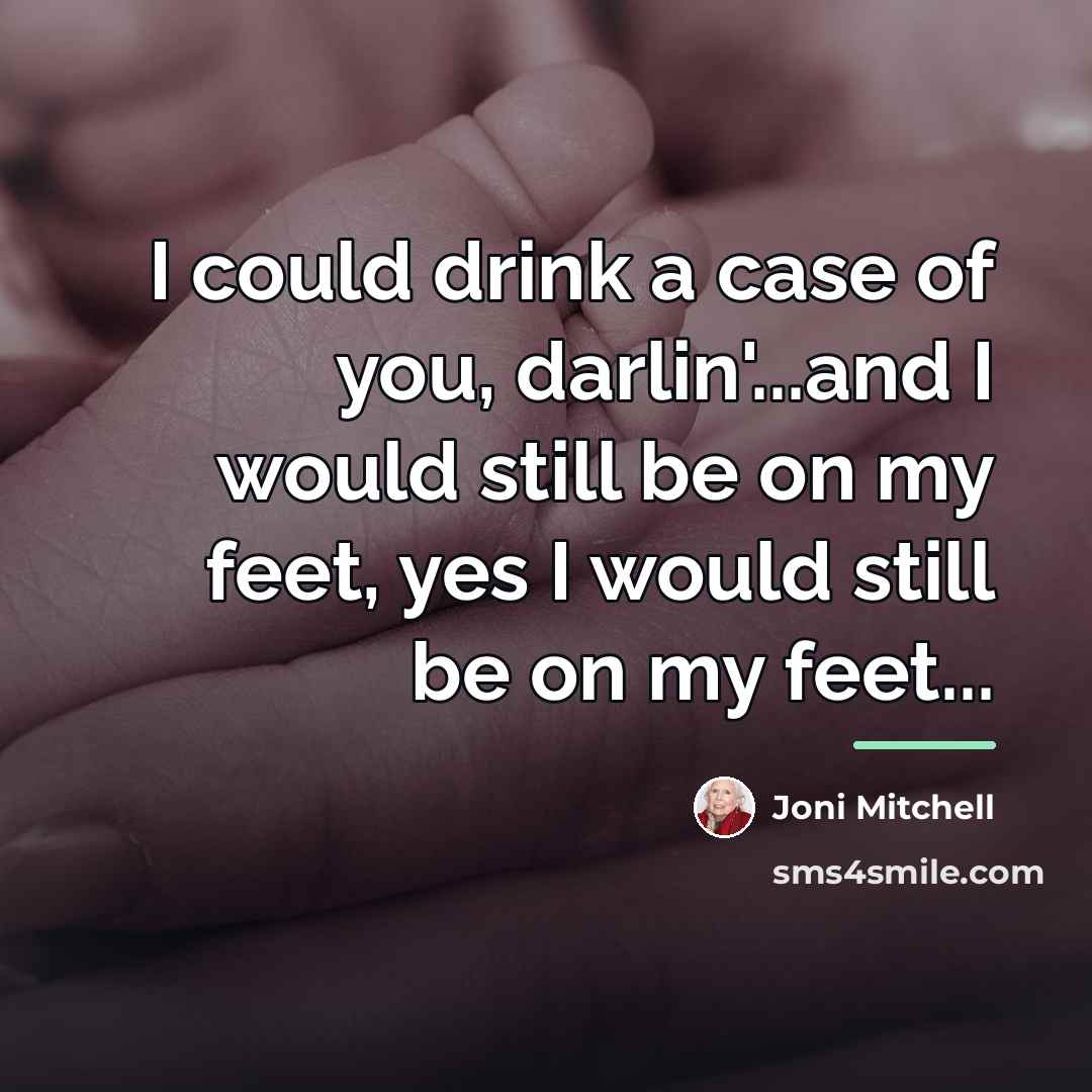 “I could drink a case of you, darlin'...and I would…” quote by Joni Mitchell
