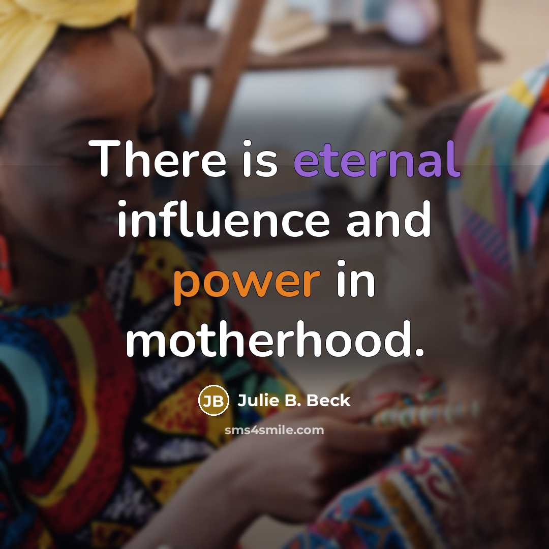 “There is eternal influence and power in motherhood.…” quote by Julie B. Beck