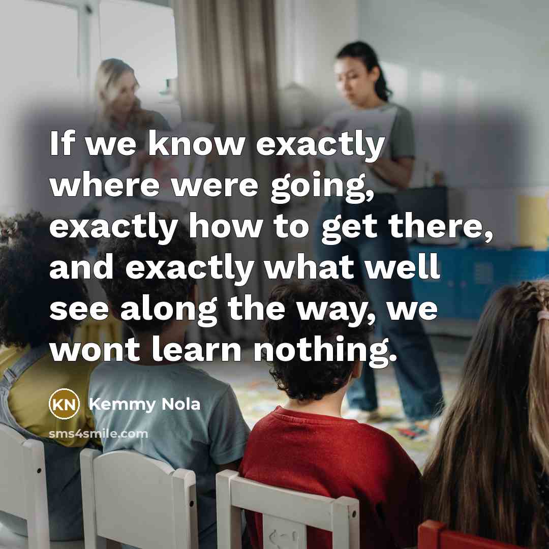 “If we know exactly where were going, exactly how to…” quote by Kemmy Nola