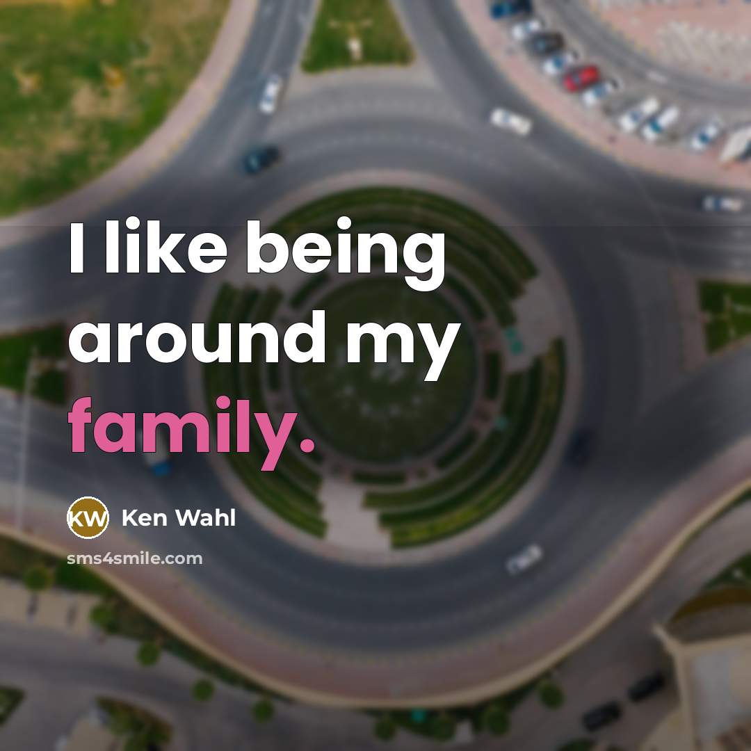 “I like being around my family.…” quote by Ken Wahl