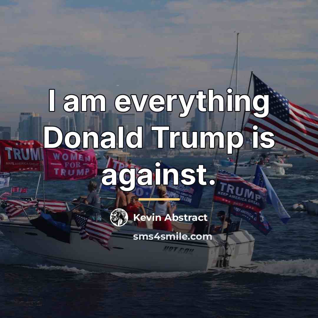 “I am everything Donald Trump is against.…” quote by Kevin Abstract
