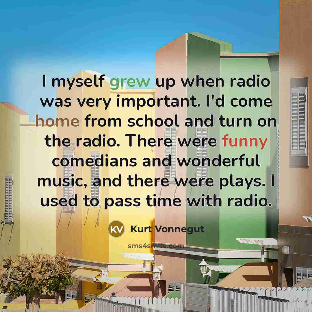 “I myself grew up when radio was very important. I'd…” quote by Kurt Vonnegut