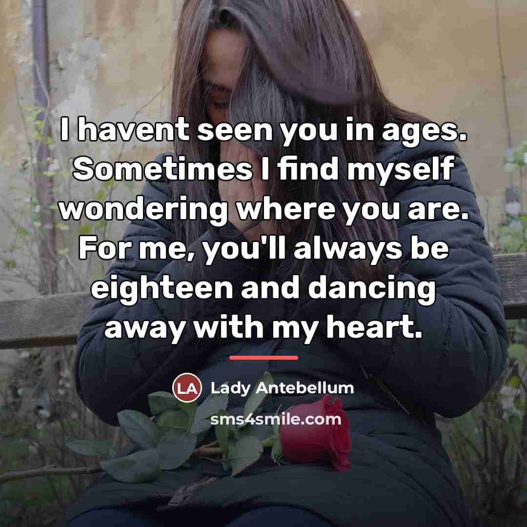 “I havent seen you in ages. Sometimes I find myself…” quote by Lady Antebellum