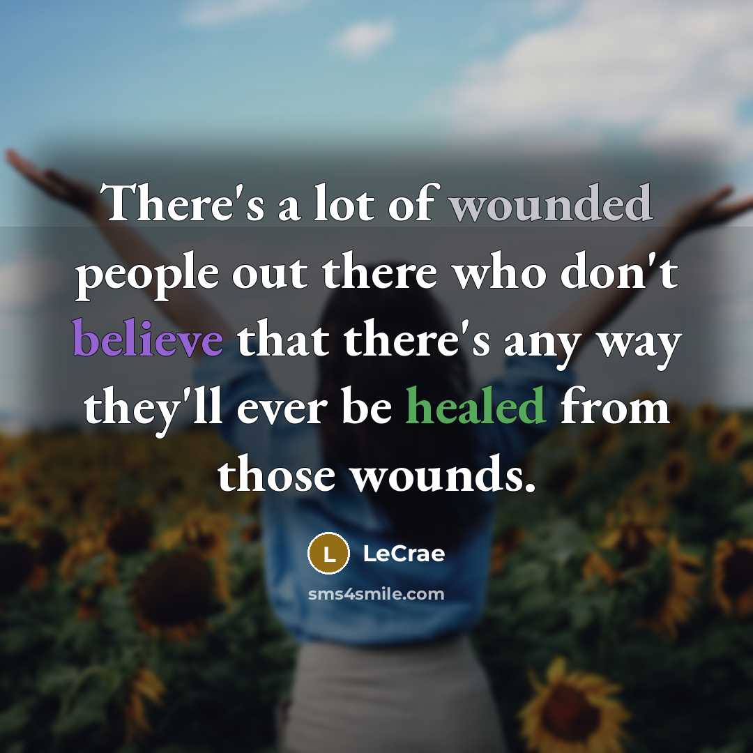 “There's a lot of wounded people out there who don't…” quote by LeCrae
