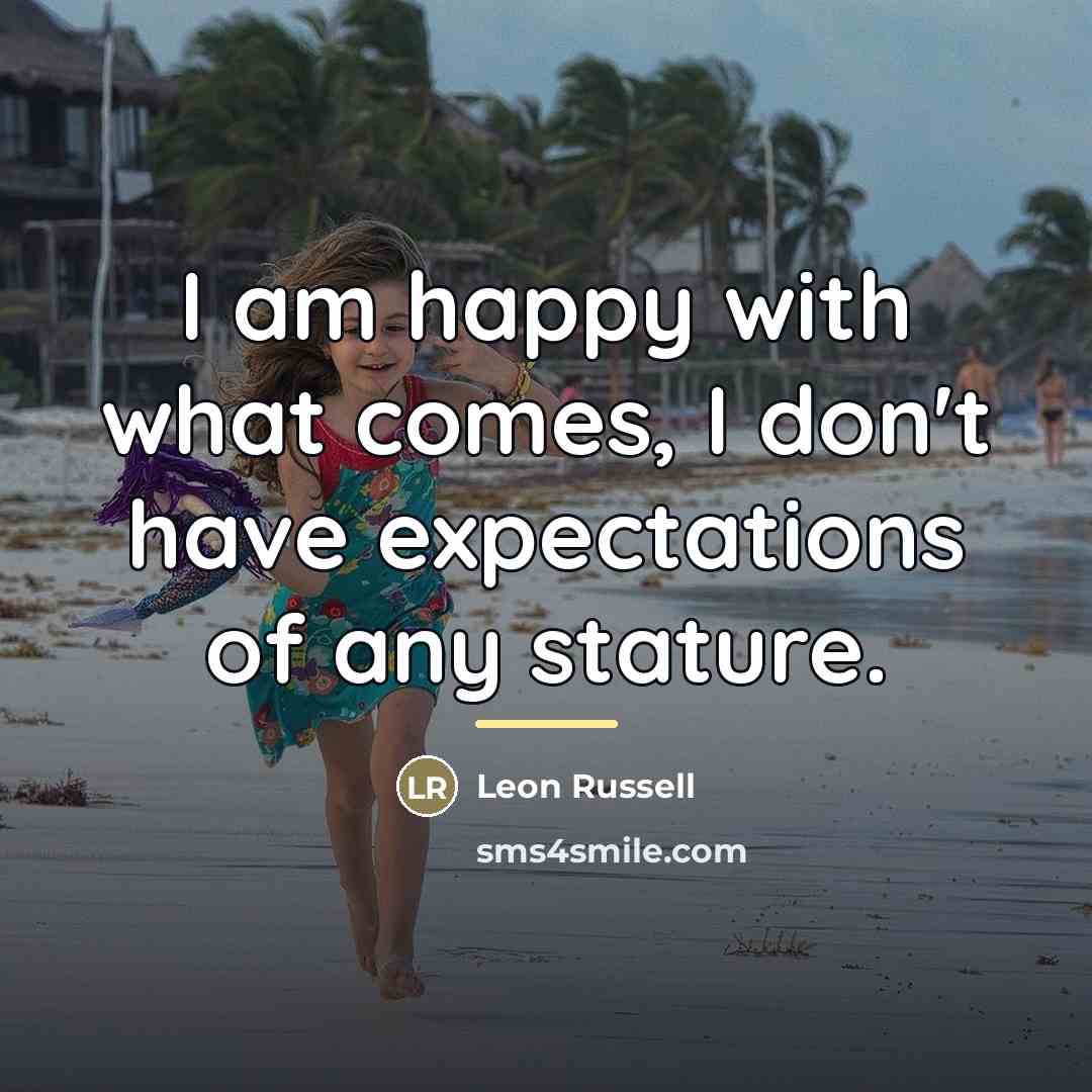“I am happy with what comes, I don't have expectations…” quote by Leon Russell