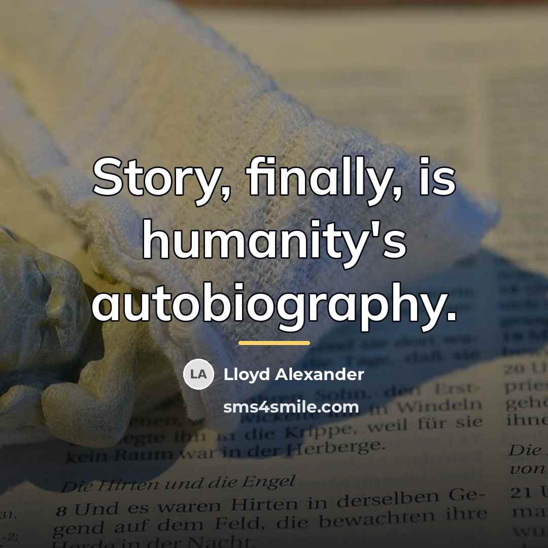 “Story, finally, is humanity's autobiography.…” quote by Lloyd Alexander