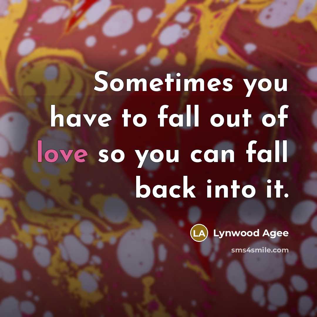 “Sometimes you have to fall out of love so you…” quote by Lynwood Agee