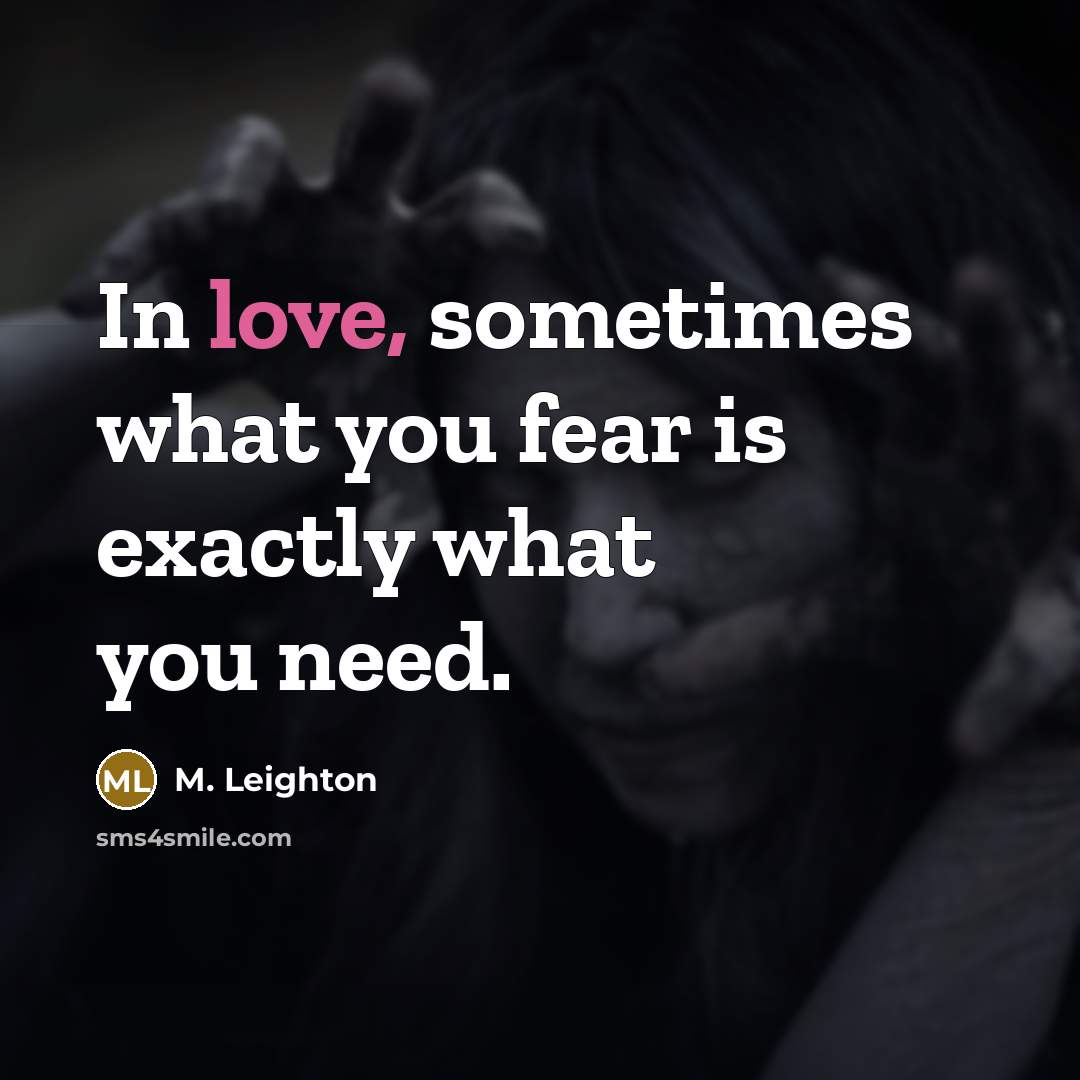 “In love, sometimes what you fear is exactly what you…” quote by M. Leighton