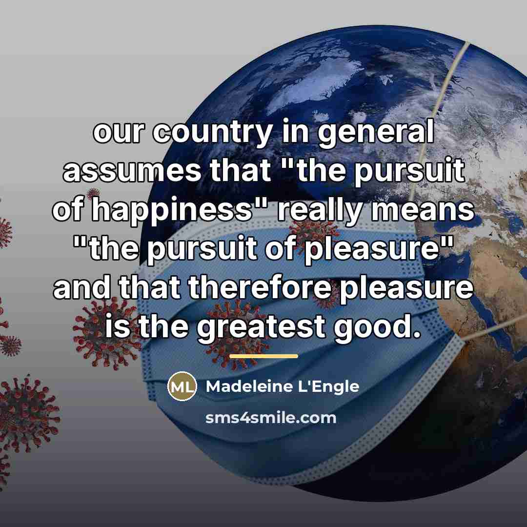 “our country in general assumes that "the pursuit of happiness"…” quote by Madeleine L'Engle