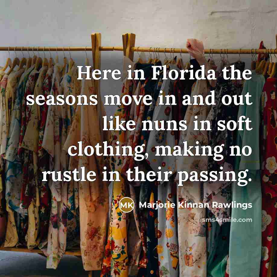 “Here in Florida the seasons move in and out like…” quote by Marjorie Kinnan Rawlings
