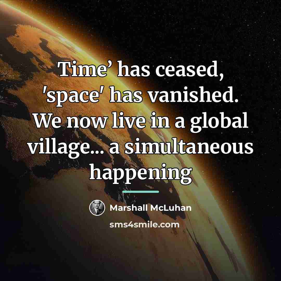 “Time’ has ceased, 'space' has vanished. We now live in…” quote by Marshall McLuhan