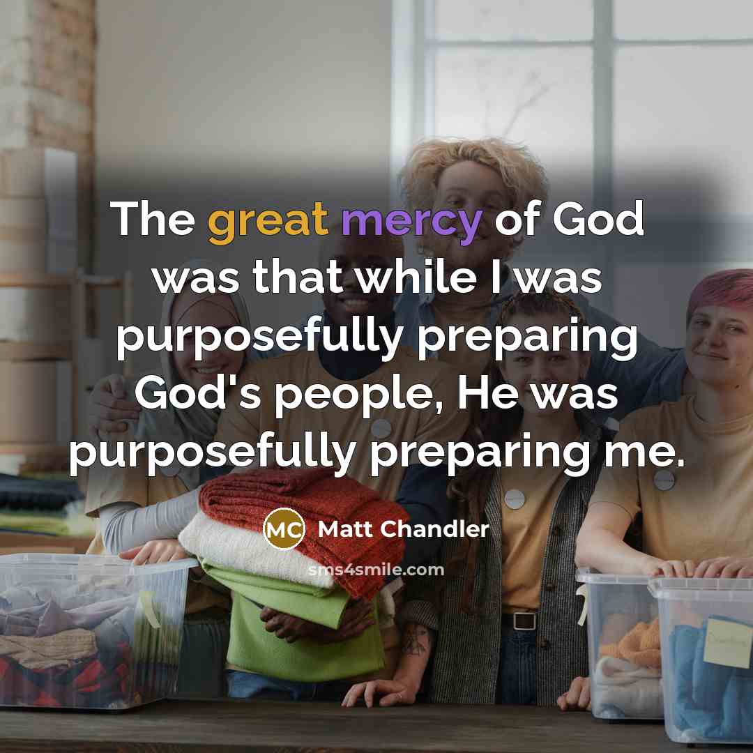 “The great mercy of God was that while I was…” quote by Matt Chandler