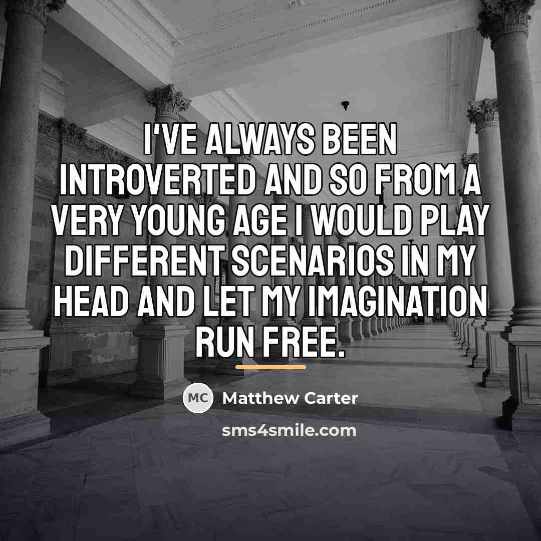 “I've always been introverted and so from a very young…” quote by Matthew Carter