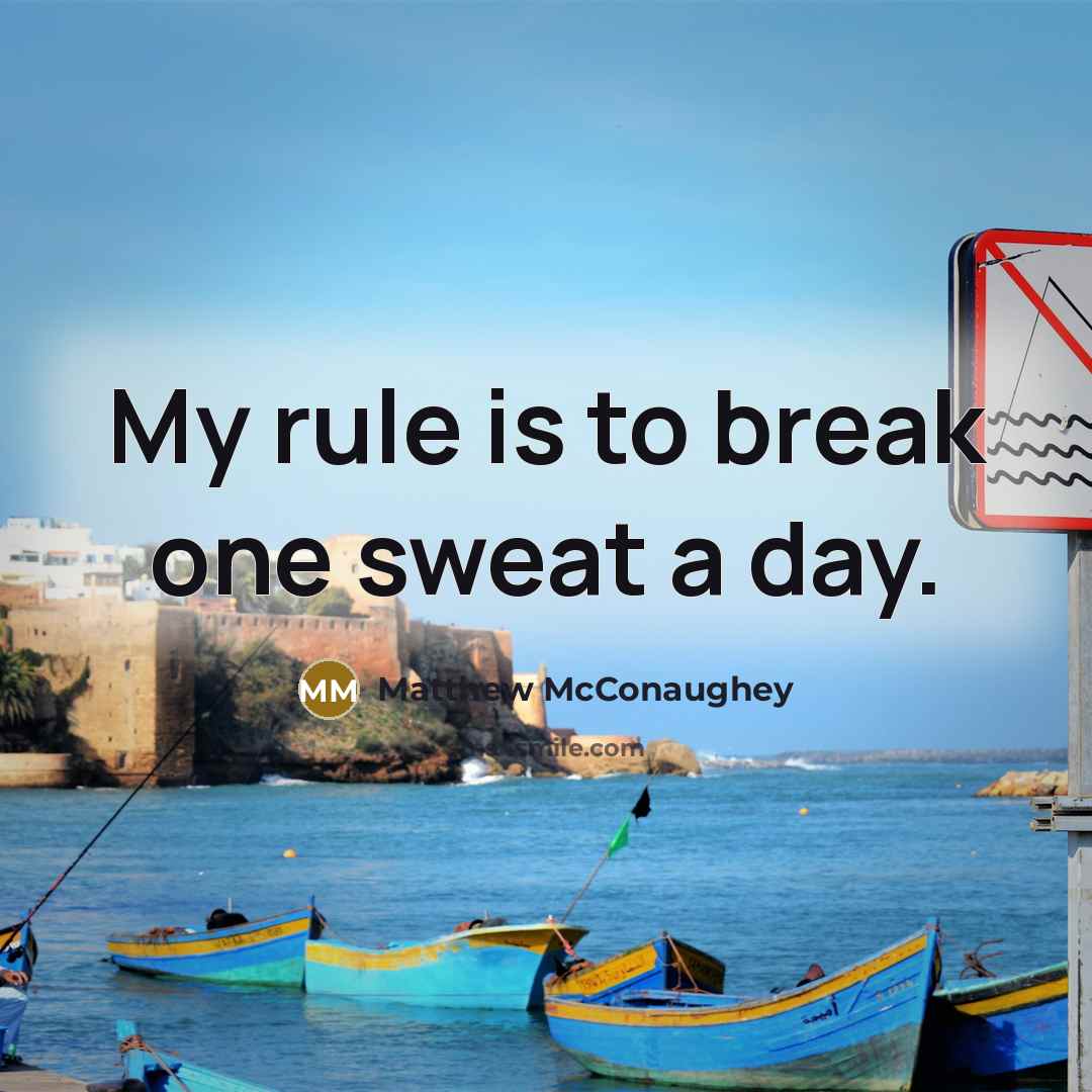 “My rule is to break one sweat a day.…” quote by Matthew McConaughey