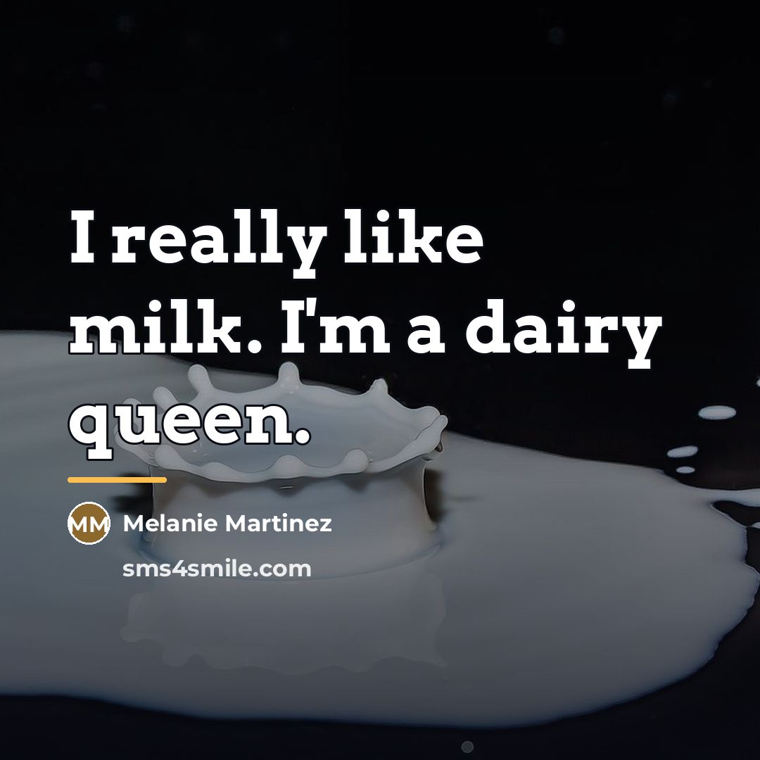 “I really like milk. I'm a dairy queen.…” quote by Melanie Martinez