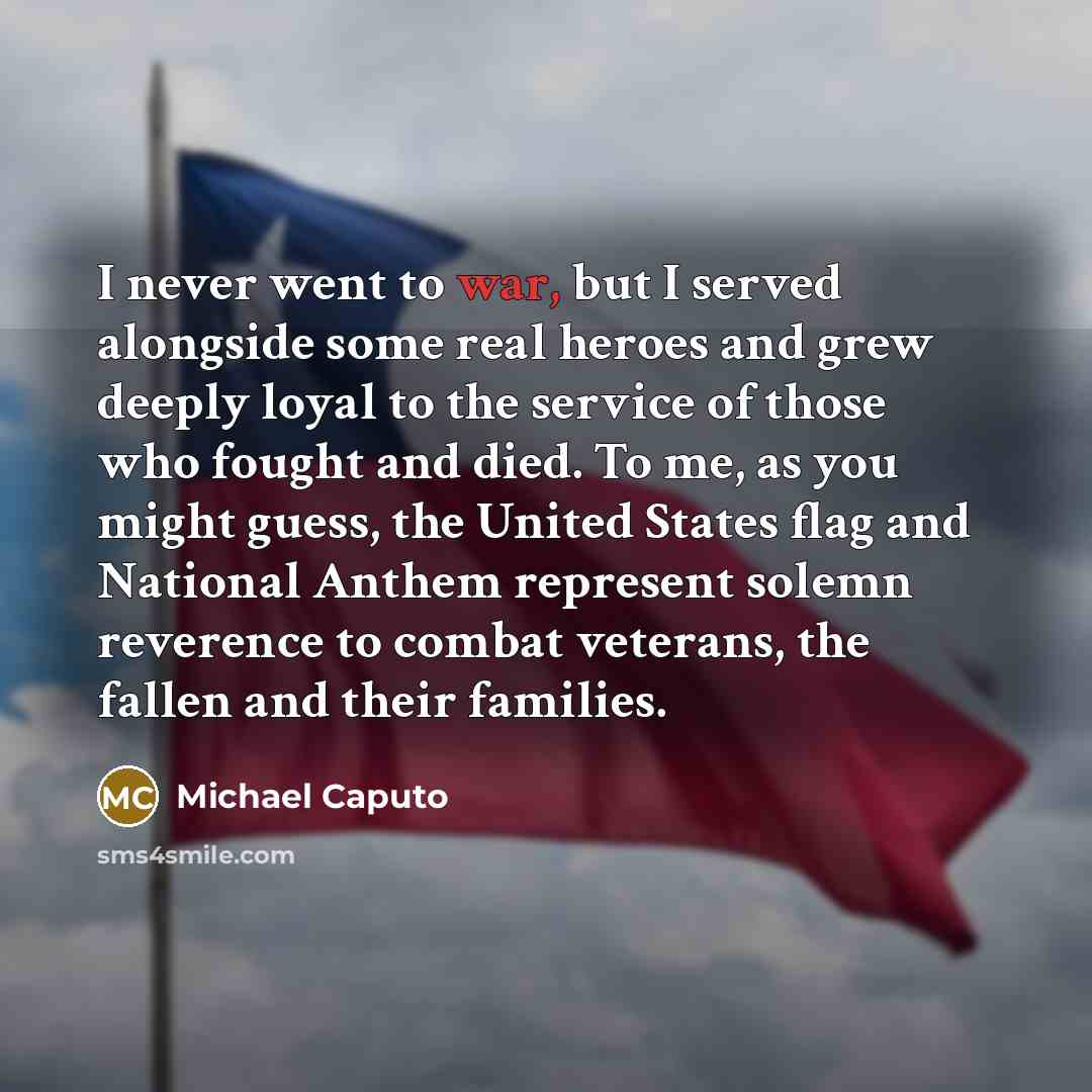 “I never went to war, but I served alongside some…” quote by Michael Caputo