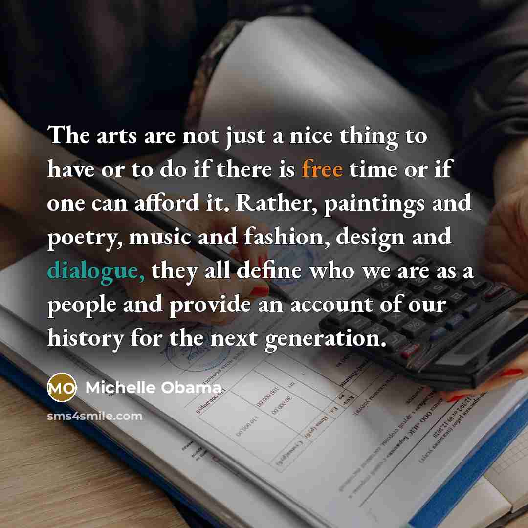 “The arts are not just a nice thing to have…” quote by Michelle Obama