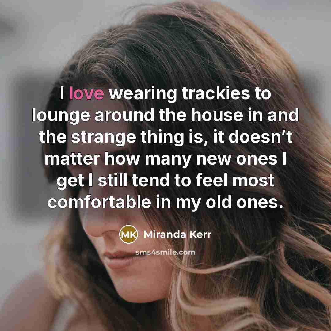 “I love wearing trackies to lounge around the house in…” quote by Miranda Kerr