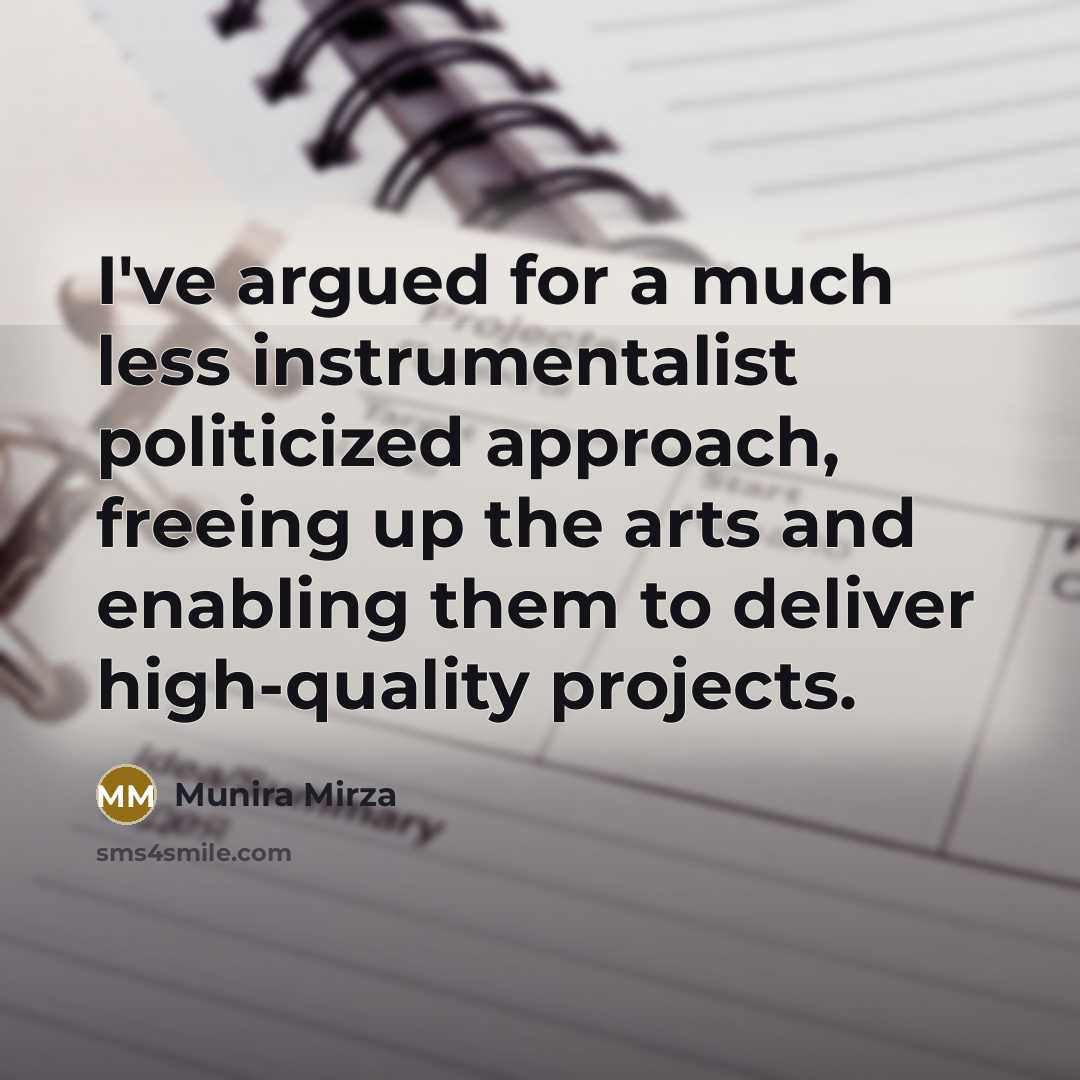 “I've argued for a much less instrumentalist politicized approach, freeing…” quote by Munira Mirza