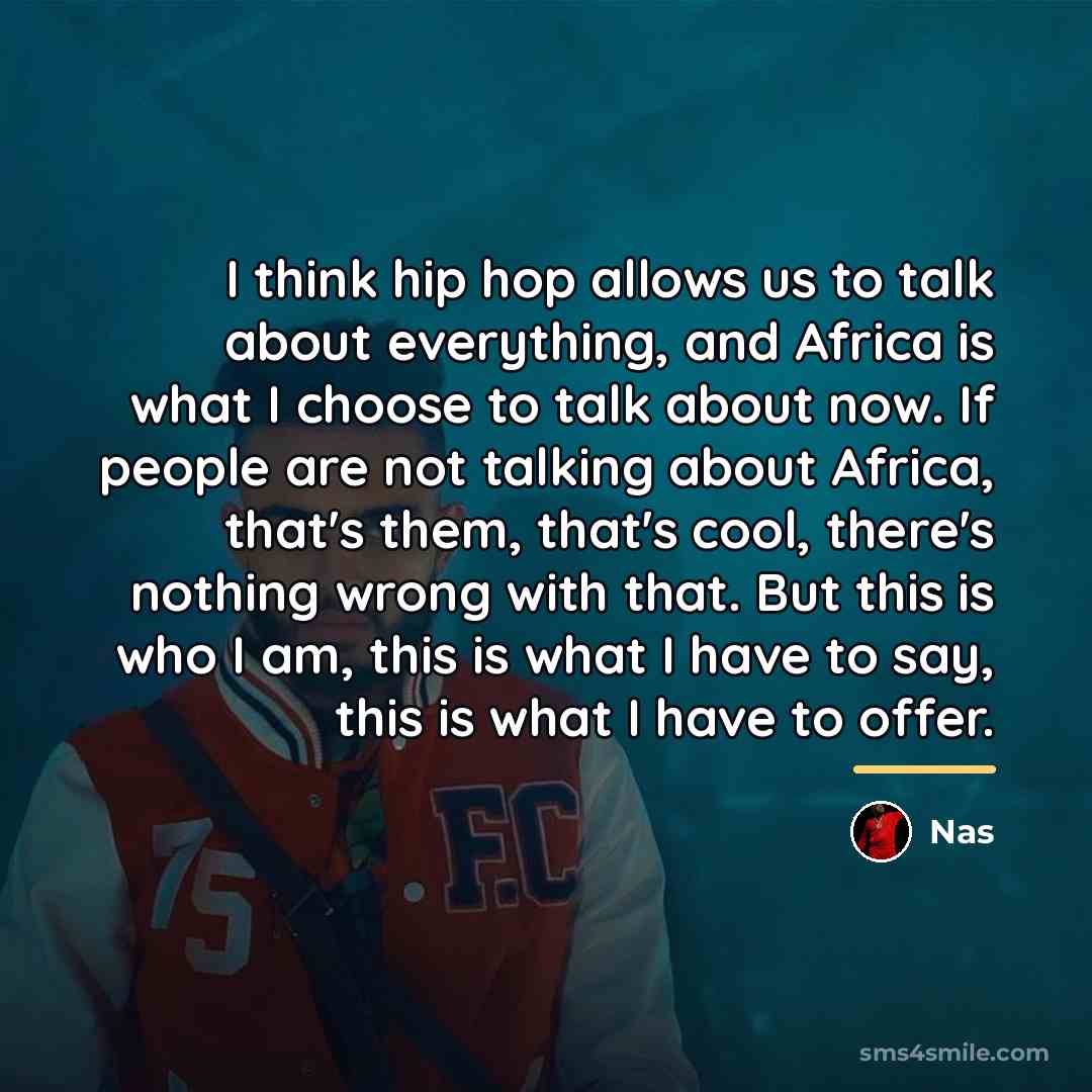 “I think hip hop allows us to talk about everything,…” quote by Nas