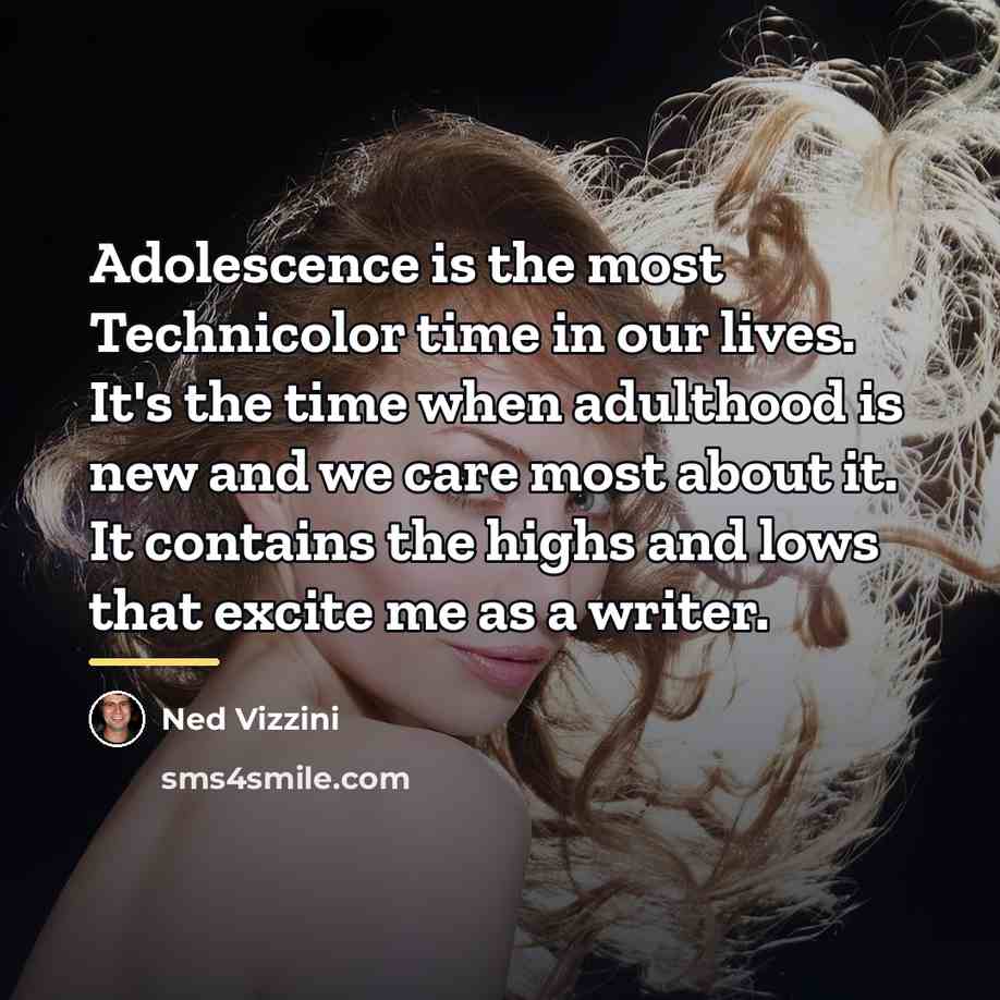 “Adolescence is the most Technicolor time in our lives. It's…” quote by Ned Vizzini