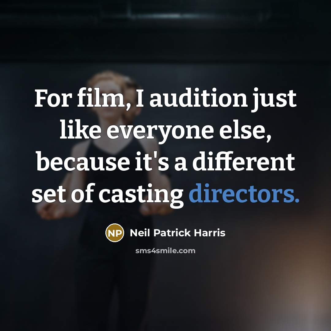 “For film, I audition just like everyone else, because it's a different set of casting directors.” quote by Neil Patrick Harris