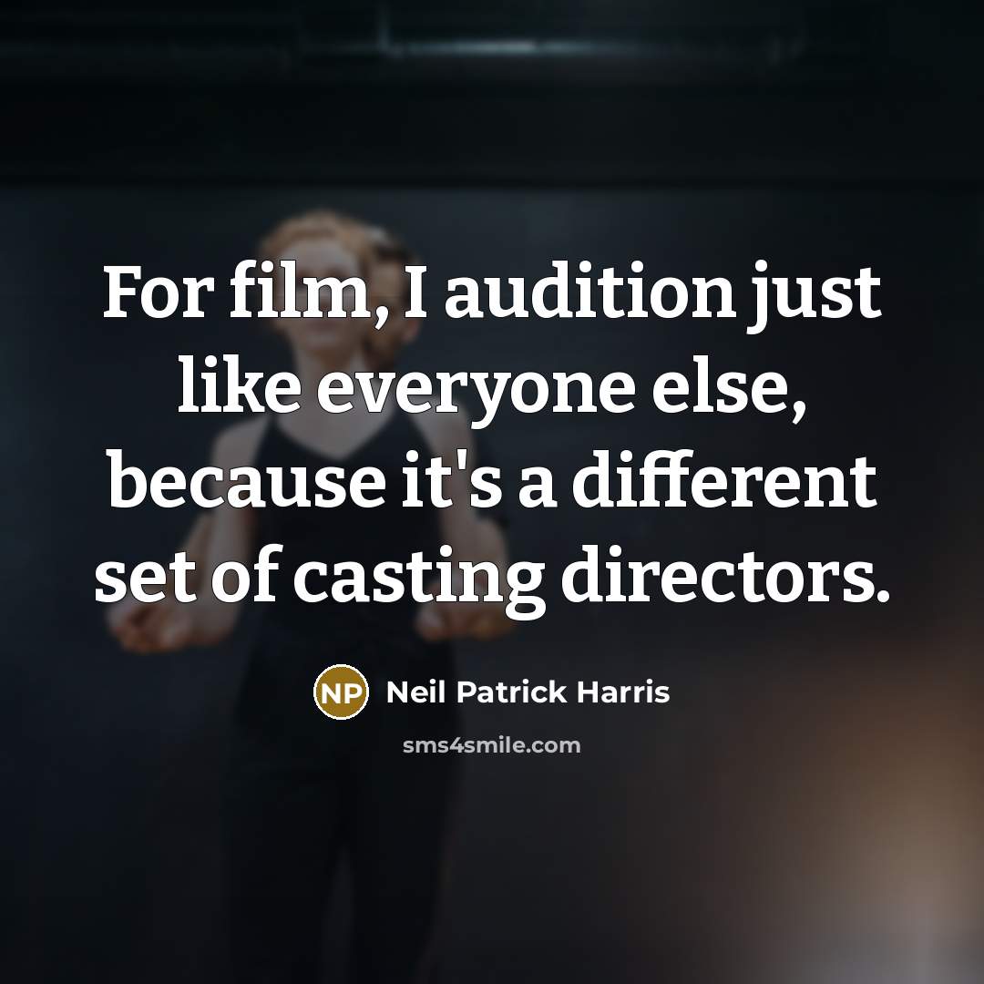 “For film, I audition just like everyone else, because it's…” quote by Neil Patrick Harris