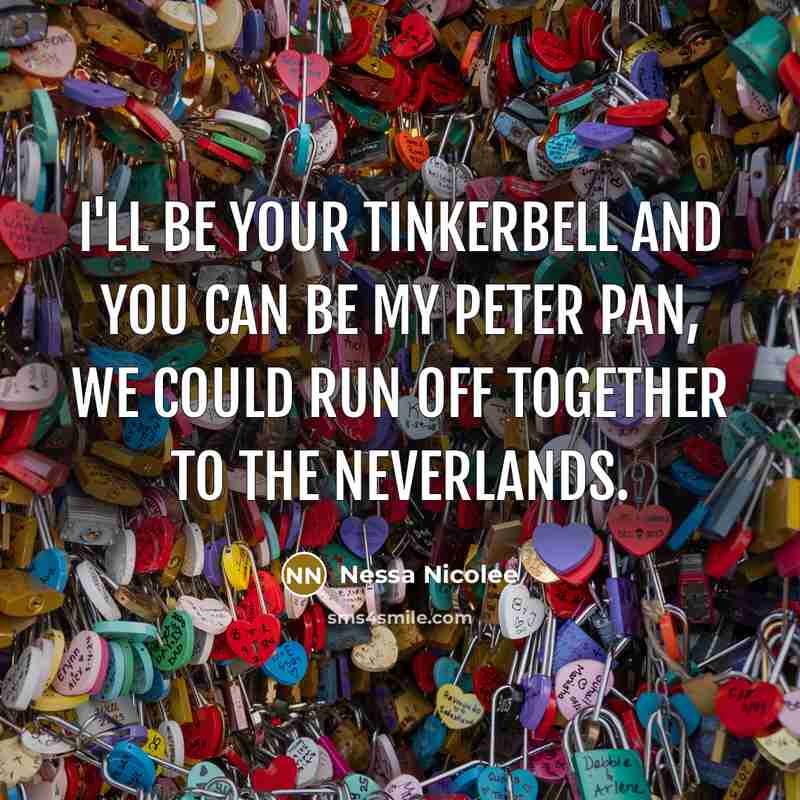 “I'll be your tinkerbell and you can be my peter…” quote by Nessa Nicolee